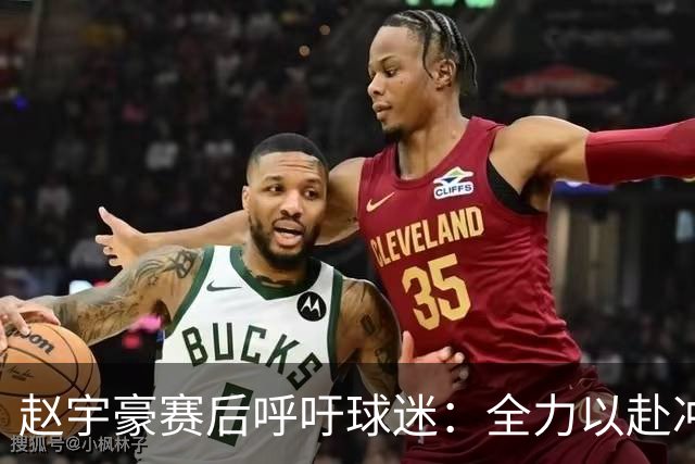 赵宇豪赛后呼吁球迷：全力以赴冲击足协杯决赛